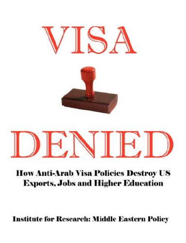 Visa Denied: How Anti-Arab Visa Policies Destroy Us Exports, Jobs and Higher Education